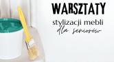Warsztaty stylizacji mebli dla seniorów w Ekofabryce